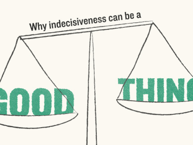 Why Indecisiveness Could Be a Good Thing
